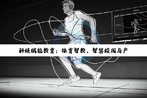 【科普解答】科技赋能教育：体育智教、智慧校园与产业新篇