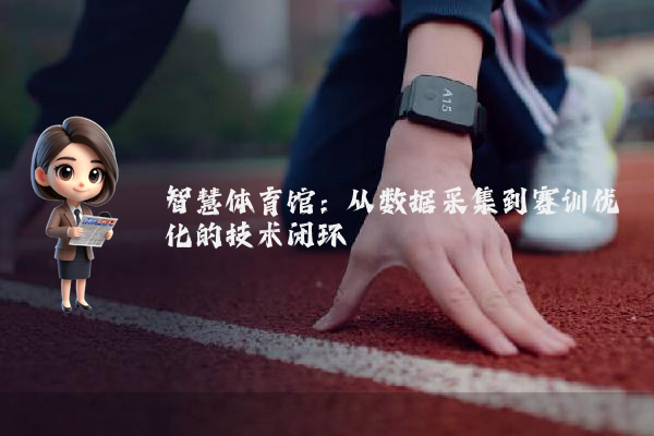 智慧体育馆:从数据采集到赛训优化的技术闭环