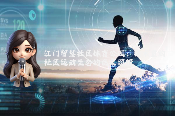 江门智慧社区体育公园:技术重构社区运动生态的底层逻辑